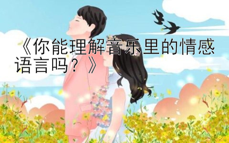 《你能理解音乐里的情感语言吗？》