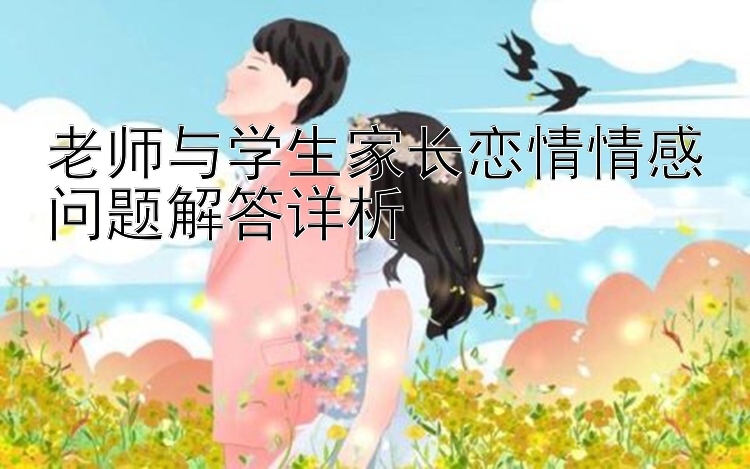 老师与学生家长恋情情感问题解答详析