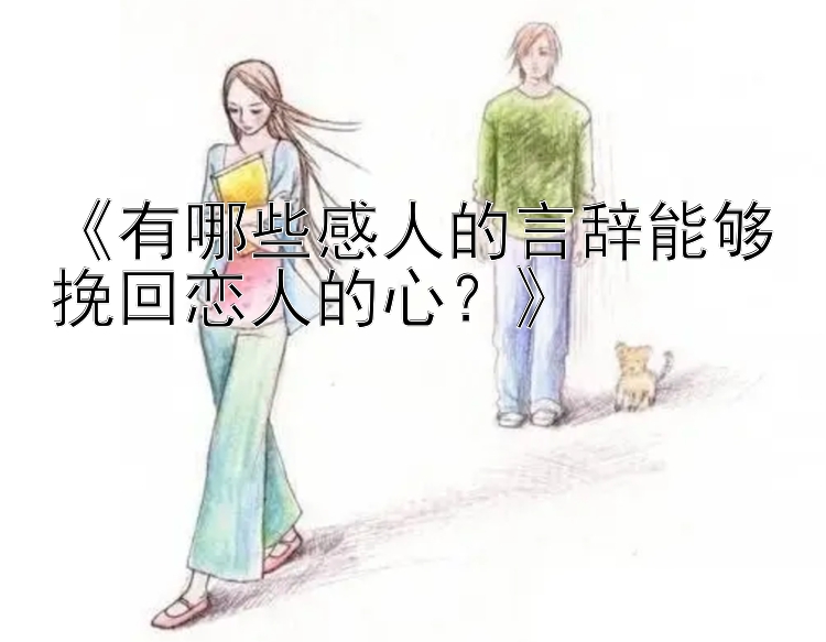 《有哪些感人的言辞能够挽回恋人的心？》