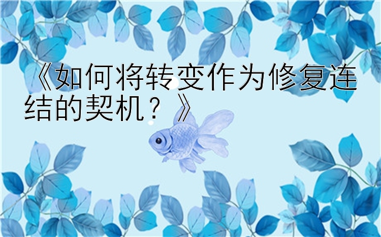 《如何将转变作为修复连结的契机？》