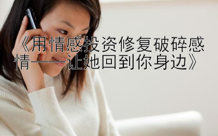 《用情感投资修复破碎感情——让她回到你身边》